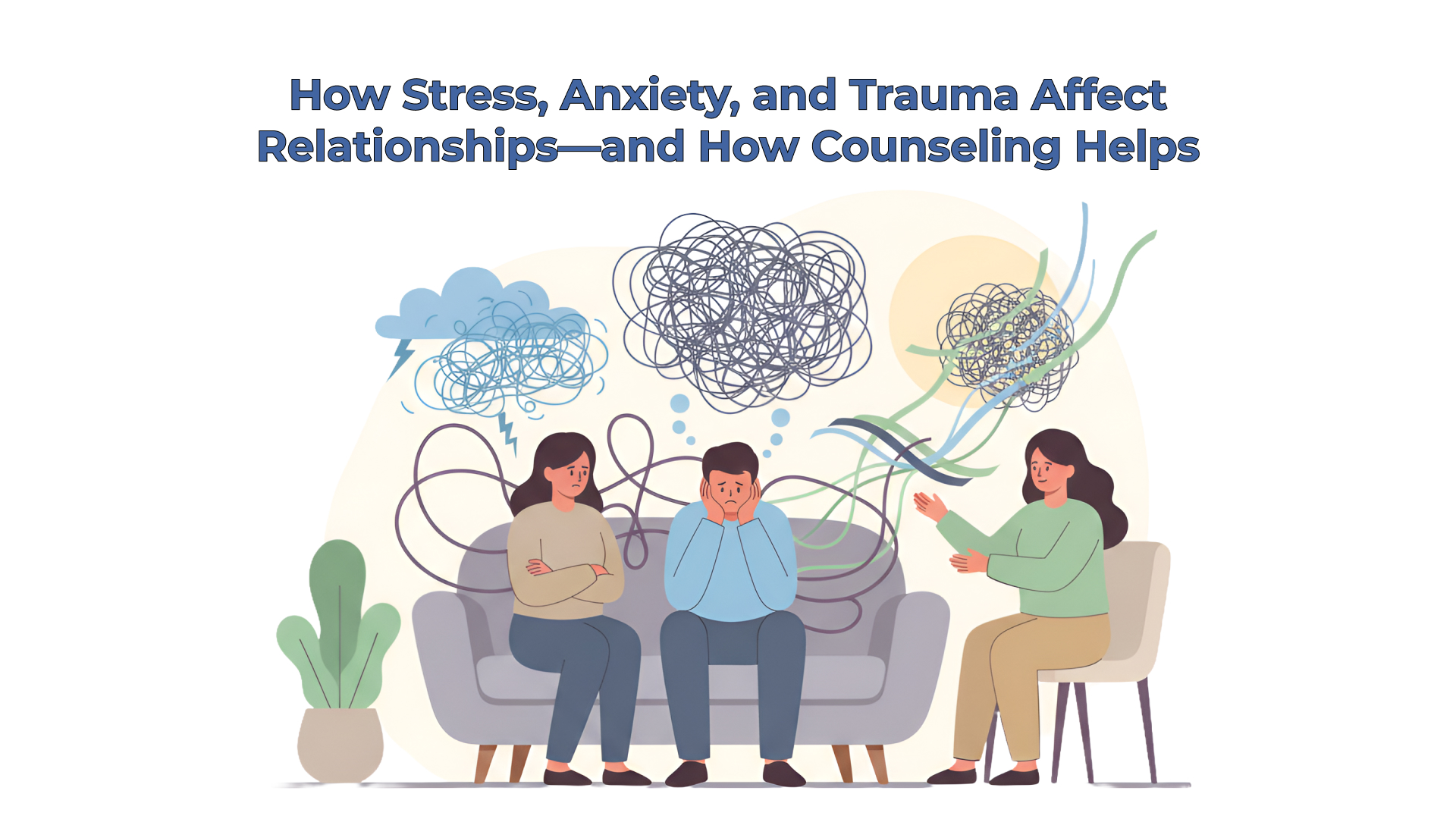 How Stress, Anxiety, and Trauma Affect Relationships-and How Counseling Helps
